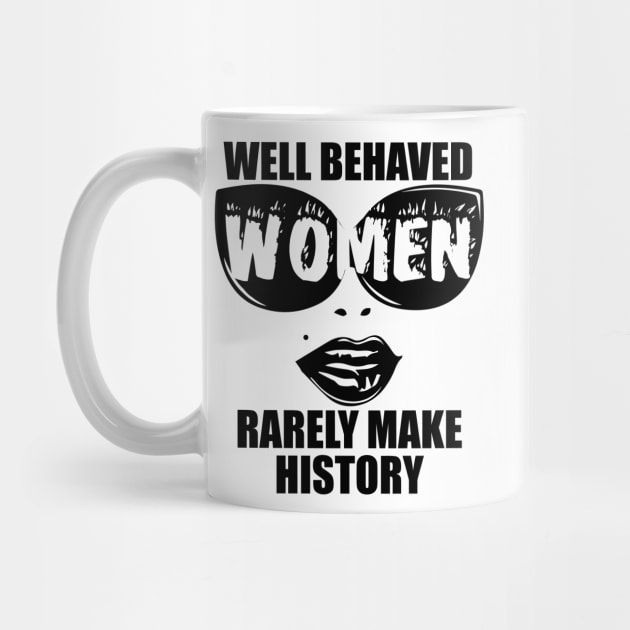 "Well Behaved Women Rarely Make History" by MasterpieceArt